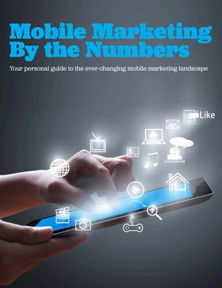 Mobile Marketing
By the Numbers
Your personal guide to the ever-changing mobile marketing landscape
 