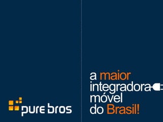 a maior
integradora
móvel
do Brasil!
  	
  
  	
  
         1	
  
 