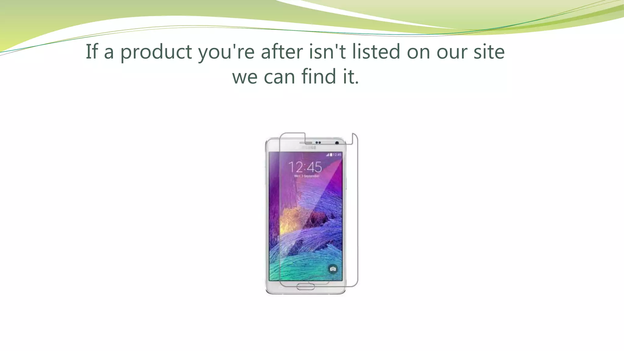 If a product you're after isn't listed on our site
we can find it.