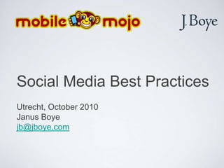 Social Media Best Practices Utrecht, October 2010 Janus Boye jb@jboye.com 