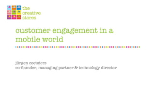 customer engagement in a
mobile world

jürgen coetsiers
co-founder, managing partner & technology director
 