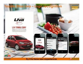 Toyota Etios Liva – Logo recognition
Try it to have new experiencesTry it to have new experiences
 