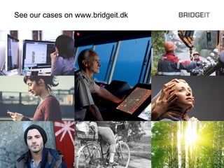 See our cases on www.bridgeit.dk
 