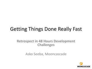 Getting Things Done Really Fast Retrospect in 48 Hours Development Challenges Asko Seeba, Mooncascade 