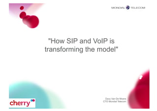 "How SIP and VoIP is
transforming the model"




                   Davy Van De Moere
                  CTO Mondial Telecom
 