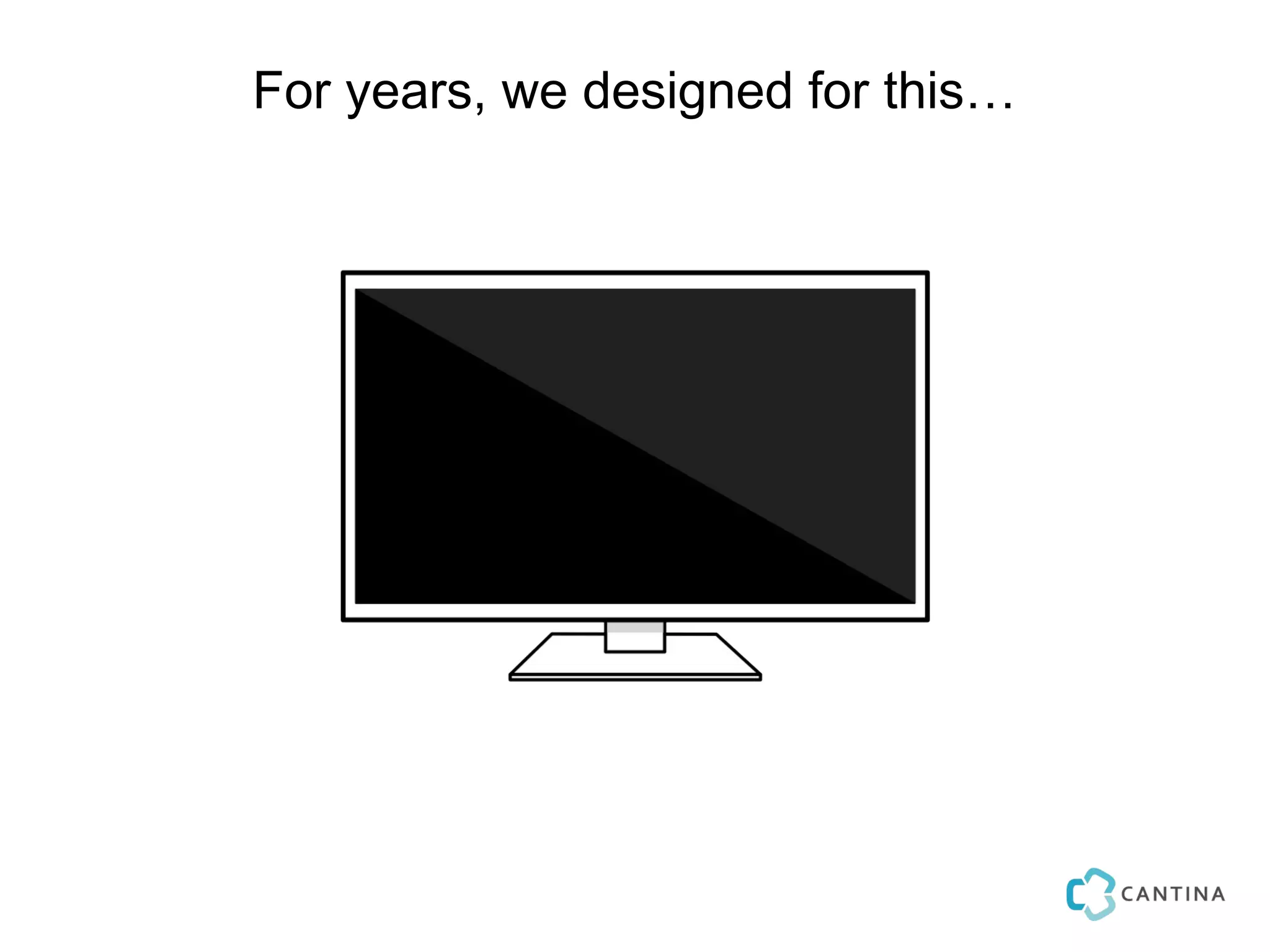 For years, we designed for this…
 