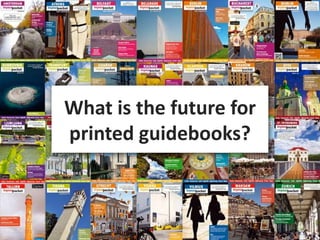 EVIDENCE -BASED COMMUNICATIONS
What is the future for
printed guidebooks?
 