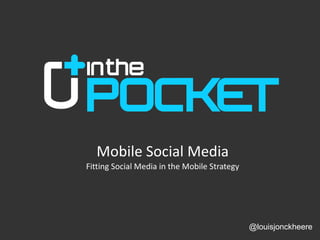 Mobile Social Media Fitting Social Media in the Mobile Strategy @louisjonckheere 
