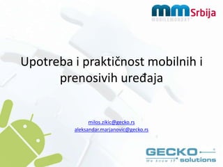 Upotrebaipraktičnost mobilnih i prenosivih uređaja milos.zikic@gecko.rs aleksandar.marjanovic@gecko.rs 