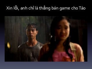 Xin lỗi, anh chỉ là thằng bán game choTáo
 