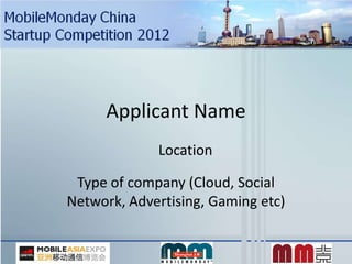 Applicant Name
             Location

 Type of company (Cloud, Social
Network, Advertising, Gaming etc)
 
