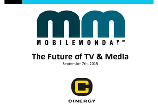 September(7th,(2015(
The$Future$of$TV$&$Media(
 