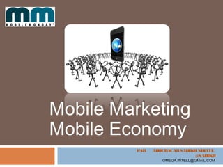 PAR ABOUBACARSADIKHNDIAYE
@SADIKH
OMEGA.INTELL@GMAIL.COM
Mobile Marketing
Mobile Economy
 