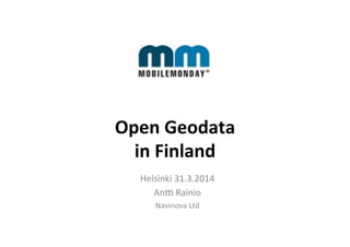 Open	
  Geodata	
  
in	
  Finland	
  
Helsinki	
  31.3.2014	
  
An0	
  Rainio	
  
Navinova	
  Ltd	
  
 
