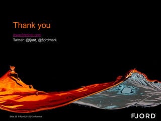 Thank you
   www.fjordnet.com
   Twitter: @fjord, @fjordmark




Slide 26 © Fjord 2012 | Confidential
 