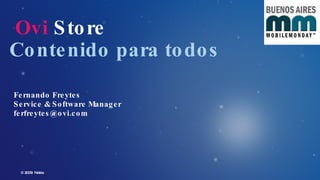 Fernando Freytes Service & Software Manager [email_address] Ovi  Store Contenido para todos © 2009  Nokia  