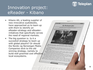 Innovation project:  eReader - Kibano <ul><li>Kibano AS, a leading supplier of new innovative audiobooks, have approached ...
