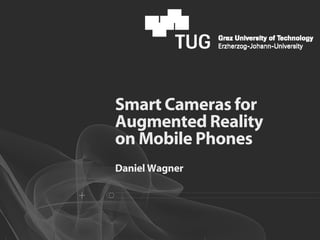 Smart Cameras for
Augmented Reality
on Mobile Phones
Daniel Wagner
 