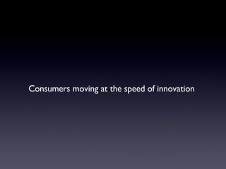 Consumers moving at the speed of innovation   