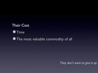 Their Cost Time The most valuable commodity of all They don’t want to give it up 