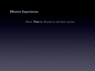 Effective Experiences  Allow  Time  for Brands to tell their stories 