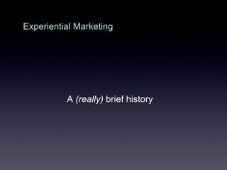 Experiential Marketing A  (really)  brief history 