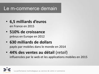 Le m-commerce demain

• 6,5 milliards d’euros
  en France en 2015
• 510% de croissance
  prévus en Europe en 2012
• 630 mi...