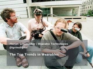 .
The Top Trends in Wearables
@igrowdigital
Florian Schumacher | Wearable Technologies
 