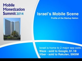 Israel’s Mobile Scene
Profile of the Startup Nation
Israel is home to 2 major app exits:
Waze - sold to Google, $1.1B
Viber - sold to Rakuten, $900M
 