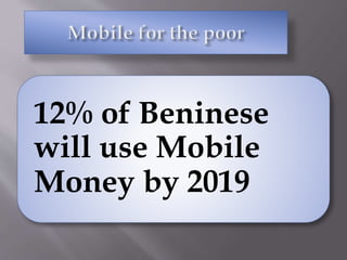 12% of Beninese
will use Mobile
Money by 2019
 