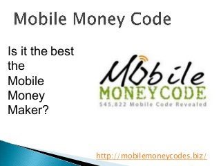 Is it the best
the
Mobile
Money
Maker?
http://mobilemoneycodes.biz/
 