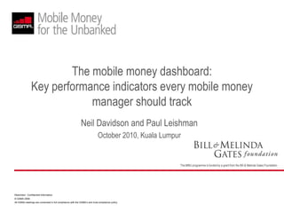 The mobile money dashboard: Key performance indicators every mobile money manager should track Neil Davidson and Paul Leishman October 2010, Kuala Lumpur 