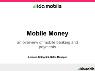 Mobile Money
an overview of mobile banking and
            payments

      Lorenzo Bolognini, Sales Manager
 