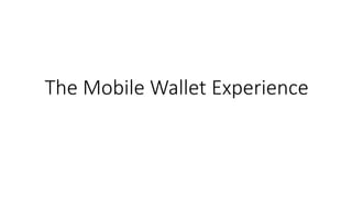 The Mobile Wallet Experience
 