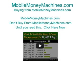 MobileMoneyMachines.com Buying from  MobileMoneyMachines.com MobileMoneyMachines.com   Don’t Buy From  MobileMoneyMachines.com Until you read this.  Click Here Now 