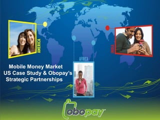   Mobile Money Market      US Case Study & Obopay’s Strategic Partnerships 