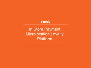In Store Payment 
Microlocation Loyalty 
Platform 
 