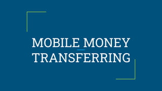 MOBILE MONEY
TRANSFERRING
 