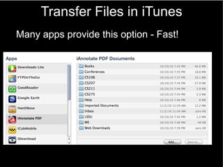 Transfer Files in iTunes
• Many apps provide this option - Fast!
 