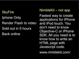 SkyFire
Iphone Only
Render Flash to video
Sold out in 5 hours
Back online
NimbleKit – not app
Fastest way to create
applic...