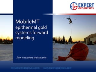 MobileMT
epithermal gold
systems forward
modeling
from innovations to discoveries
info@expertgeophysics.com www.expertgeophysics.com
 