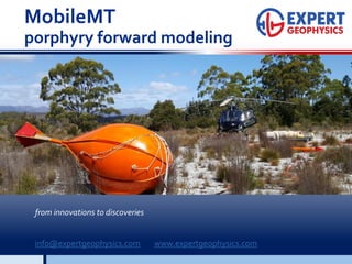 MobileMT
porphyry forward modeling
from innovations to discoveries
info@expertgeophysics.com www.expertgeophysics.com
 