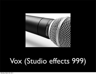 Vox (Studio effects 999)
Monday, March 28, 2011
 