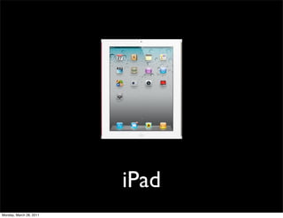 iPad
Monday, March 28, 2011
 
