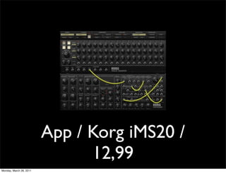 App / Korg iMS20 /
                               12,99
Monday, March 28, 2011
 