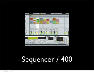 Sequencer / 400
Monday, March 28, 2011
 