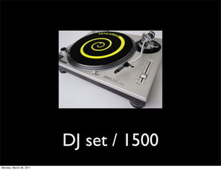 DJ set / 1500
Monday, March 28, 2011
 