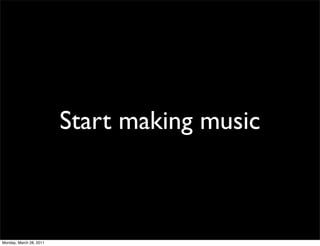 Start making music



Monday, March 28, 2011
 