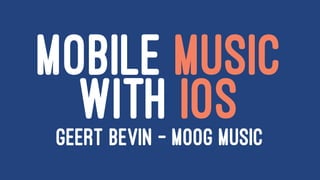 MOBILE MUSIC
WITH IOSGEERT BEVIN - MOOG MUSIC
 