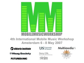 4th International Mobile Music Workshop
        Amsterdam 6 - 8 May 2007
 